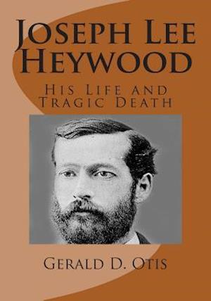 Joseph Lee Heywood: His Life and Tragic Death