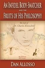 An Infidel Body-Snatcher and the Fruits of His Philosophy: The Life of Dr. Charles Knowlton 