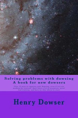 Solving Problems with Dowsing a Book for New Dowsers