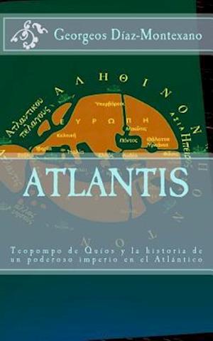 Atlantis. Teopompo de Quios y La Historia de Un Poderoso Imperio En El Atlantico