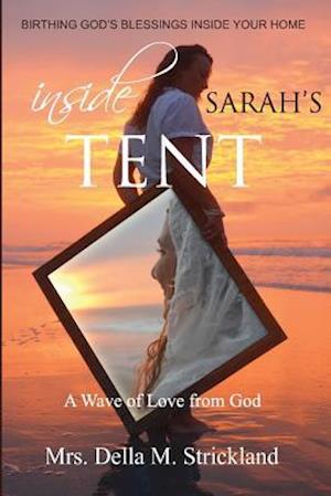 Inside Sarah's Tent, Birthing God's Blessings Inside Your Home: A handbook for the home.