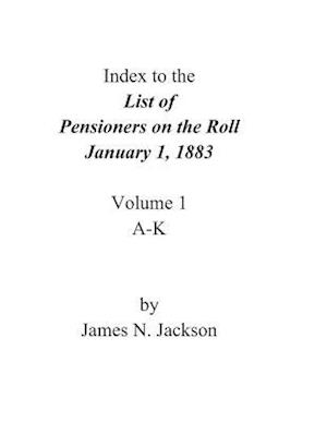 Index to the List of Pensioners on the Roll, January 1, 1883