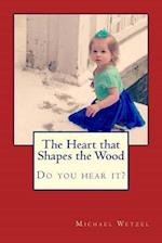The Heart That Shapes the Wood