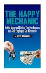 The Happy Mechanic: Making Money and Starting Your Own Business as a Self-Employed Car Mechanic 