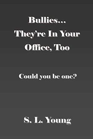 Bullies...They're in Your Office, Too: Could you be one?