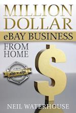 Million Dollar eBay Business From Home: A Step By Step Guide 