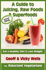 A Guide to Juicing, Raw Foods & Superfoods: Eat a Healthy Diet & Lose Weight 