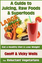 A Guide to Juicing, Raw Foods & Superfoods - Large Print Edition: Eat a Healthy Diet & Lose Weight 