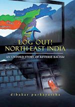 LOG OUT! NORTH-EAST INDIA