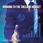 Bridging to the Trillions Market