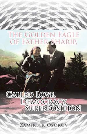 Golden Eagle of Father Sharip, Called Love, Democracy, Superposition.