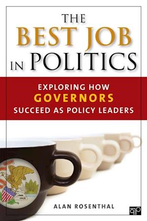 The Best Job in Politics : Exploring How Governors Succeed as Policy Leaders