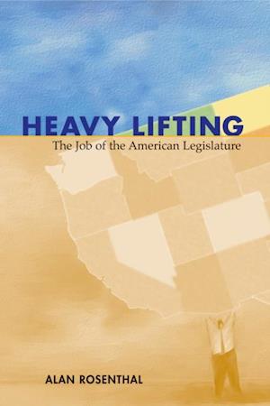 Heavy Lifting : The Job of the American Legislature