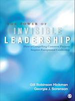 The Power of Invisible Leadership : How a Compelling Common Purpose Inspires Exceptional Leadership