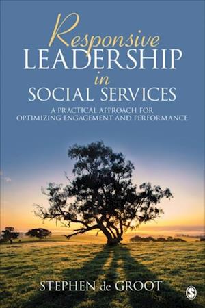 Responsive Leadership in Social Services : A Practical Approach for Optimizing Engagement and Performance