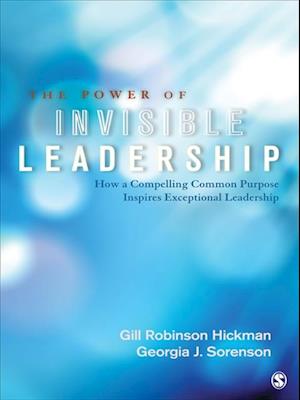 The Power of Invisible Leadership : How a Compelling Common Purpose Inspires Exceptional Leadership