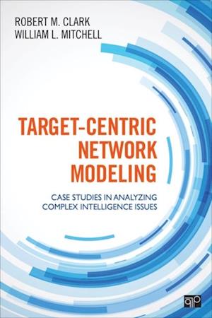 Target-Centric Network Modeling : Case Studies in Analyzing Complex Intelligence Issues