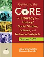Getting to the Core of Literacy for History/Social Studies, Science, and Technical Subjects, Grades 6-12