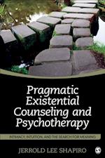 Pragmatic Existential Counseling and Psychotherapy : Intimacy, Intuition, and the Search for Meaning