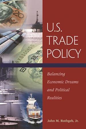 U.S. Trade Policy : Balancing Economic Dreams and Political Realities