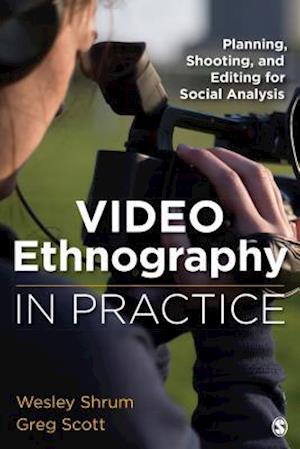 Video Ethnography in Practice : Planning, Shooting, and Editing for Social Analysis