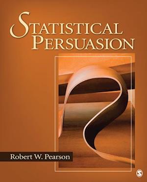 Statistical Persuasion : How to Collect, Analyze, and Present Data...Accurately, Honestly, and Persuasively