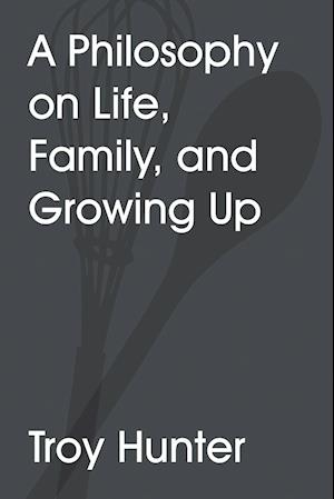 A Philosophy on Life, Family, and Growing Up