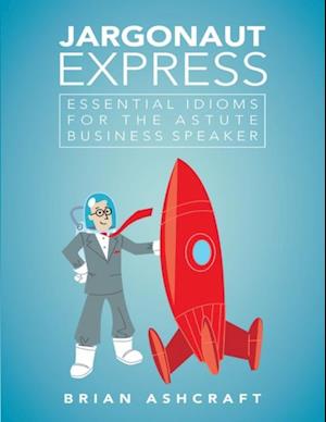 Jargonaut Express: Essential Idioms for the Astute Business Speaker