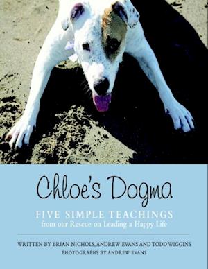 Chloe's Dogma: Five Simple Teachings from Our Rescue On Leading a Happy Life