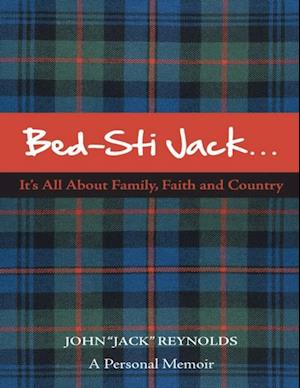 Bed-Sti Jack.....It's All About Family, Faith and Country':  A Personal Memoir