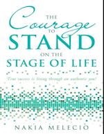 Courage to Stand On the Stage of Life: True Success Is Living Through an Authentic You!