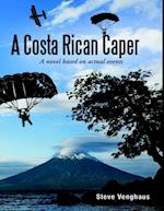 Costa Rican Caper: A Novel Based On Actual Events