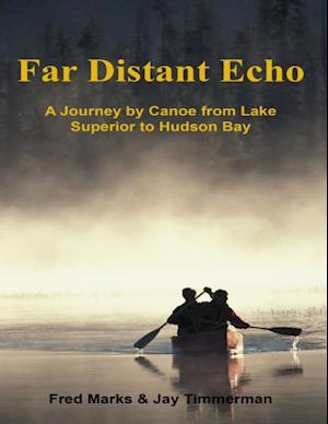 Far Distant Echo: A Journey By Canoe from Lake Superior to Hudson Bay