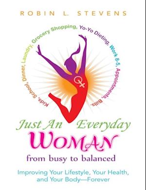 Just an Everyday Woman: Improving Your Lifestyle, Your Health, and Your Body - Forever