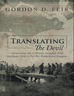 Translating the Devil: Captain Llewellyn C Fletcher Canadian Army Intelligence Corps In Post War Malaysia and Singapore