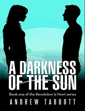 Darkness of the Sun: Book One of the Revolution Is Now! Series