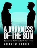 Darkness of the Sun: Book One of the Revolution Is Now! Series