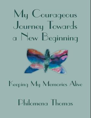 My Courageous Journey Towards a New Beginning: Keeping My Memories Alive