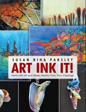 Art Ink It!: Paint With Ink and Make Jewelry from Your Clippings