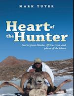 Heart of the Hunter: Stories from Alaska, Africa, Asia, and Places of the Heart