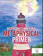 Ascension Climber In a Metaphysical Primer: Mental Physical Ways for Spirited Days