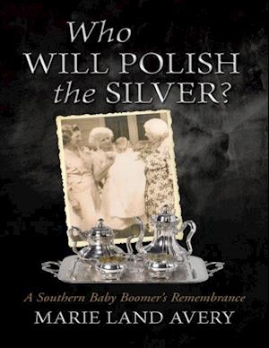 Who Will Polish the Silver?: A Southern Baby Boomer's Remembrance