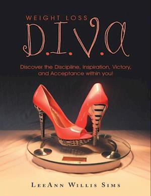 Weight Loss D.I.V.A: Discover the Discipline, Inspiration, Victory, and Acceptance Within You!