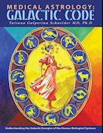 Medical Astrology: Galactic Code: Understanding the Galactic Energies of the Human Biological Systems