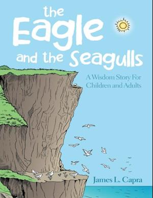 Eagle and the Seagulls: A Wisdom Story for Children and Adults