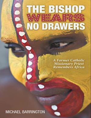 Bishop Wears No Drawers: A Former Catholic Missionary Priest Remembers Africa