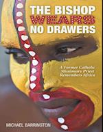 Bishop Wears No Drawers: A Former Catholic Missionary Priest Remembers Africa