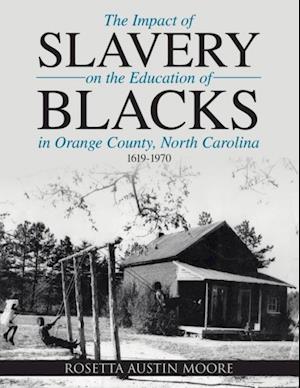 Impact of Slavery On the Education of Blacks In Orange County, North Carolina: 1619-1970