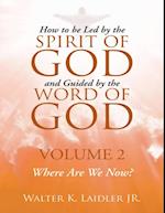 How to Be Led By the Spirit of God and Guided By the Word of God: Volume 2 Where Are We Now?