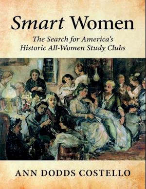 Smart Women: The Search for America's Historic All - Women Study Clubs